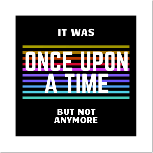 once upon a time, but not anymore Posters and Art